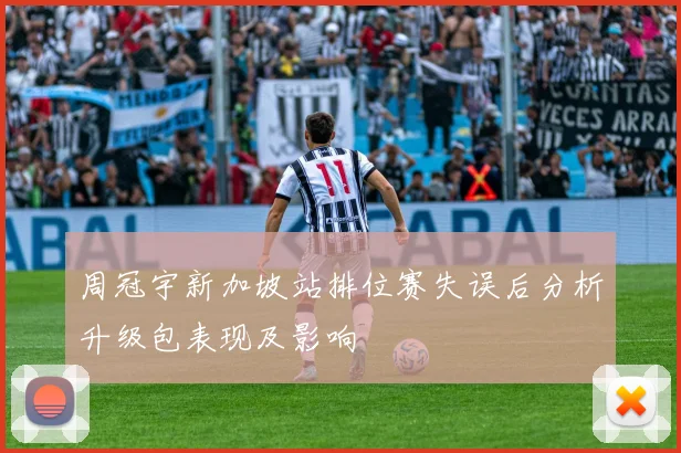 周冠宇新加坡站排位赛失误后分析升级包表现及影响